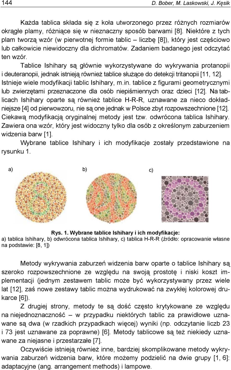Tablice Ishihary są głównie wykorzystywane do wykrywania protanopii i deuteranopii, jednak istnieją również tablice służące do detekcji tritanopii [11, 12].