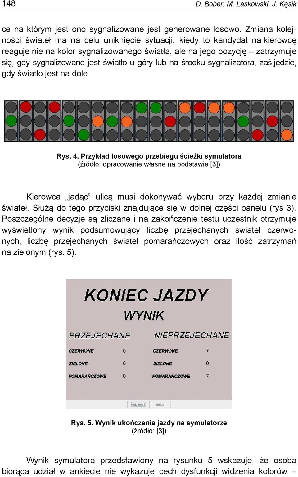 światło u góry lub na środku sygnalizatora, zaś jedzie, gdy światło jest na dole. Rys. 4.