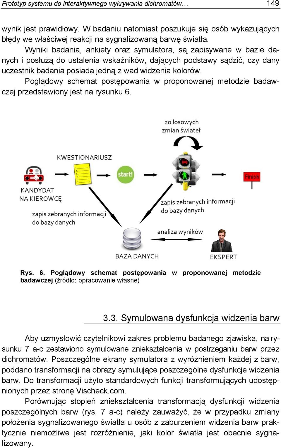 Poglądowy schemat postępowania w proponowanej metodzie badawczej przedstawiony jest na rysunku 6. Rys. 6. Poglądowy schemat postępowania w proponowanej metodzie badawczej (źródło: opracowanie własne) 3.