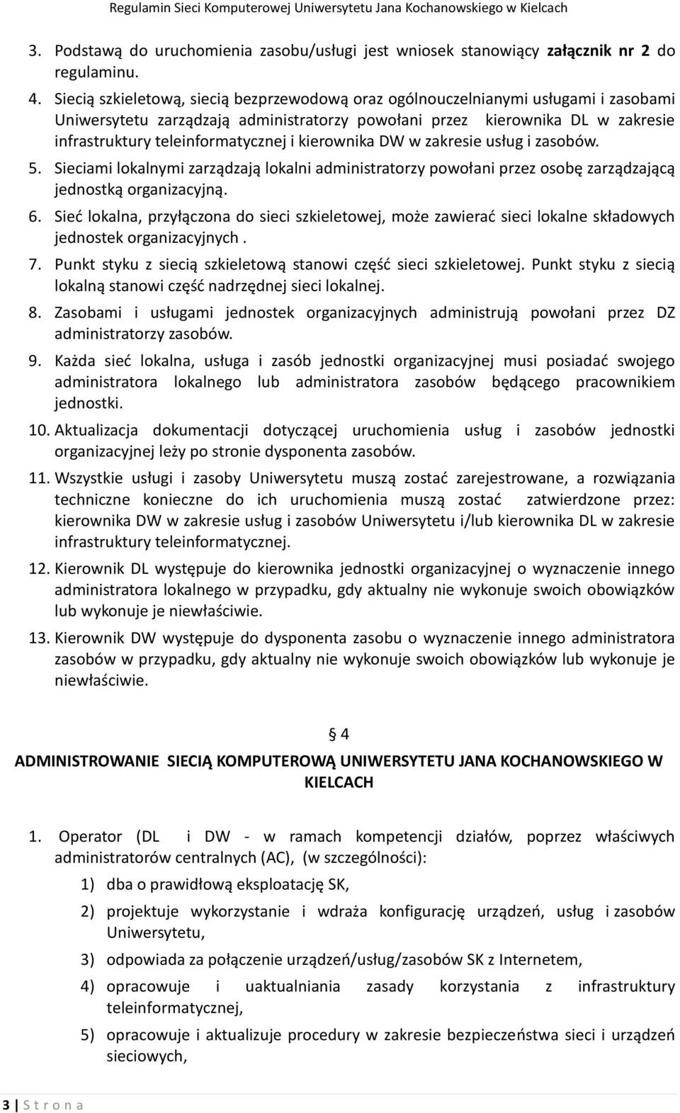 i kierownika DW w zakresie usług i zasobów. 5. Sieciami lokalnymi zarządzają lokalni administratorzy powołani przez osobę zarządzającą jednostką organizacyjną. 6.