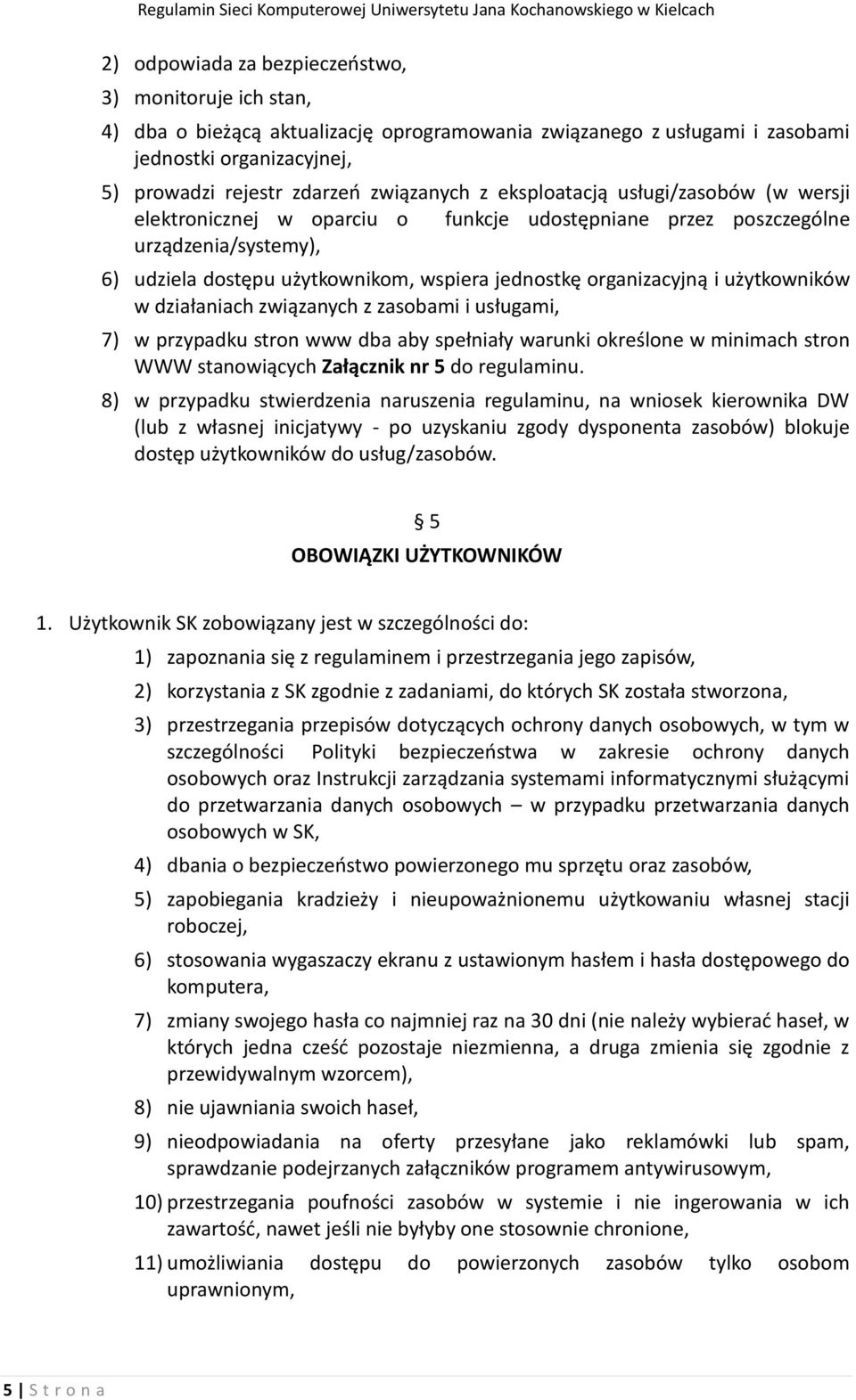 urządzenia/systemy), 6) udziela dostępu użytkownikom, wspiera jednostkę organizacyjną i użytkowników w działaniach związanych z zasobami i usługami, 7) w przypadku stron www dba aby spełniały warunki