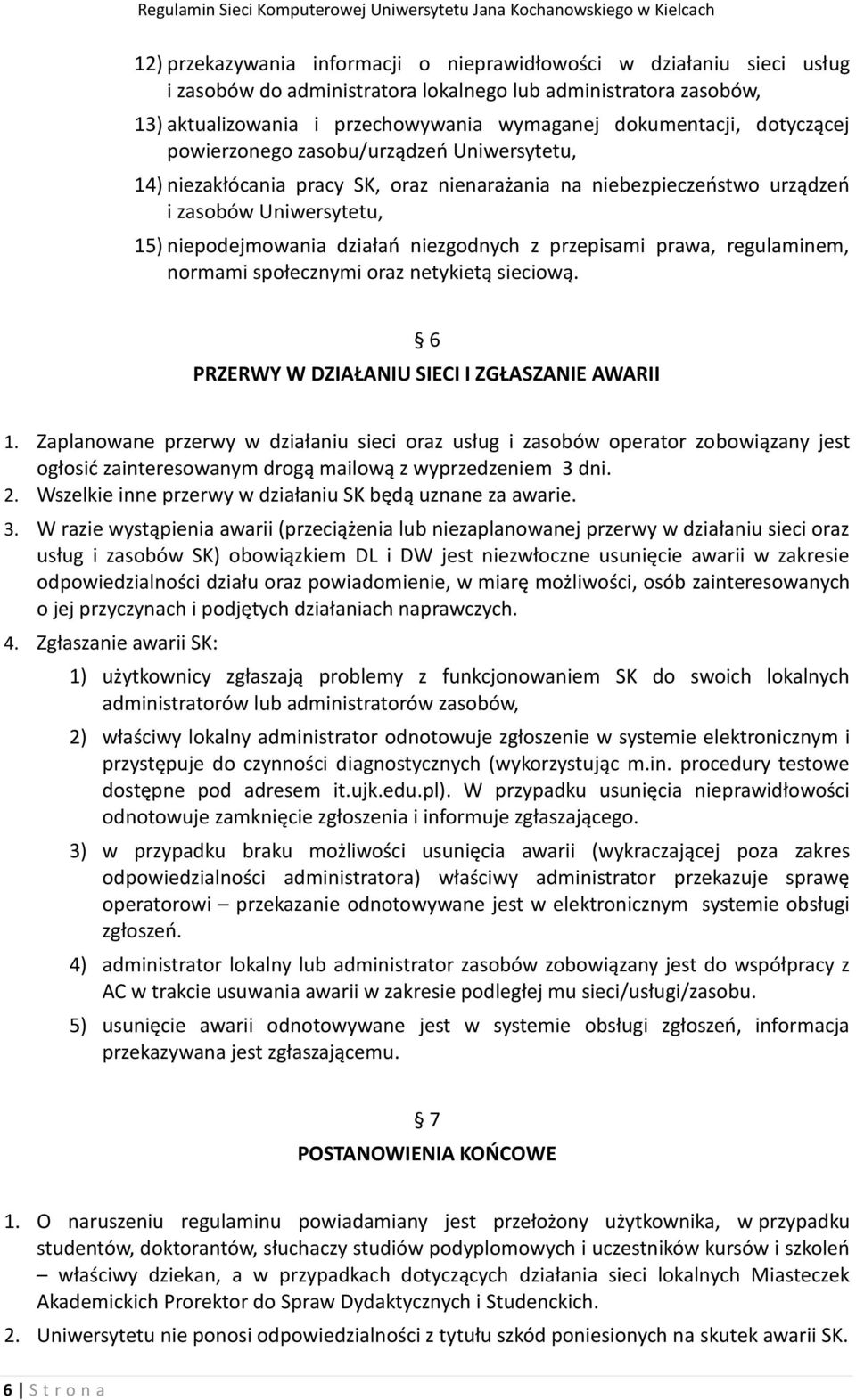 niebezpieczeństwo urządzeń i zasobów Uniwersytetu, 15) niepodejmowania działań niezgodnych z przepisami prawa, regulaminem, normami społecznymi oraz netykietą sieciową.