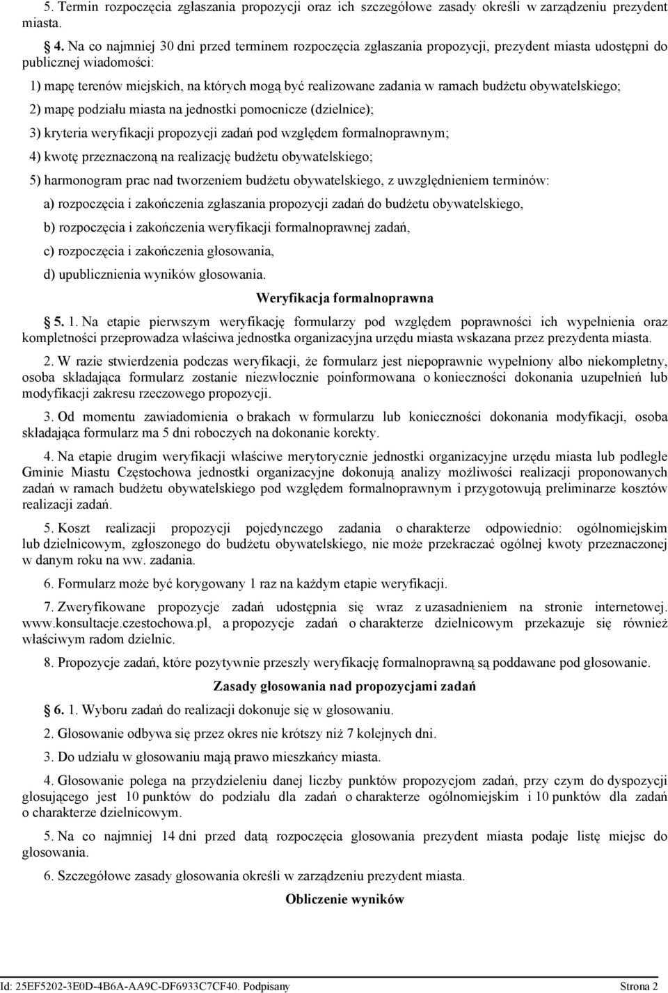 ramach budżetu obywatelskiego; 2) mapę podziału miasta na jednostki pomocnicze (dzielnice); 3) kryteria weryfikacji propozycji zadań pod względem formalnoprawnym; 4) kwotę przeznaczoną na realizację