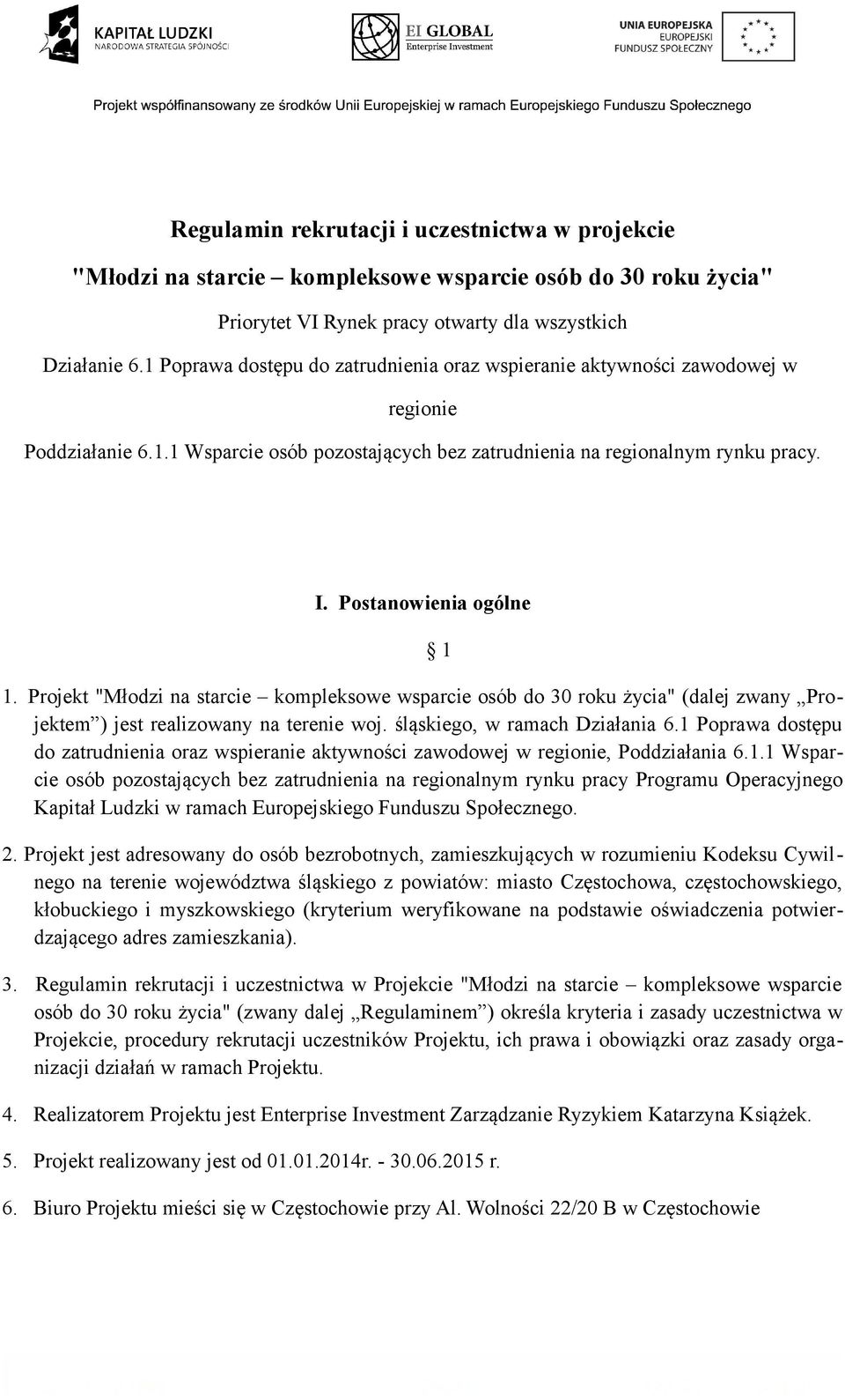 Projekt "Młodzi na starcie kompleksowe wsparcie osób do 30 roku życia" (dalej zwany Projektem ) jest realizowany na terenie woj. śląskiego, w ramach Działania 6.