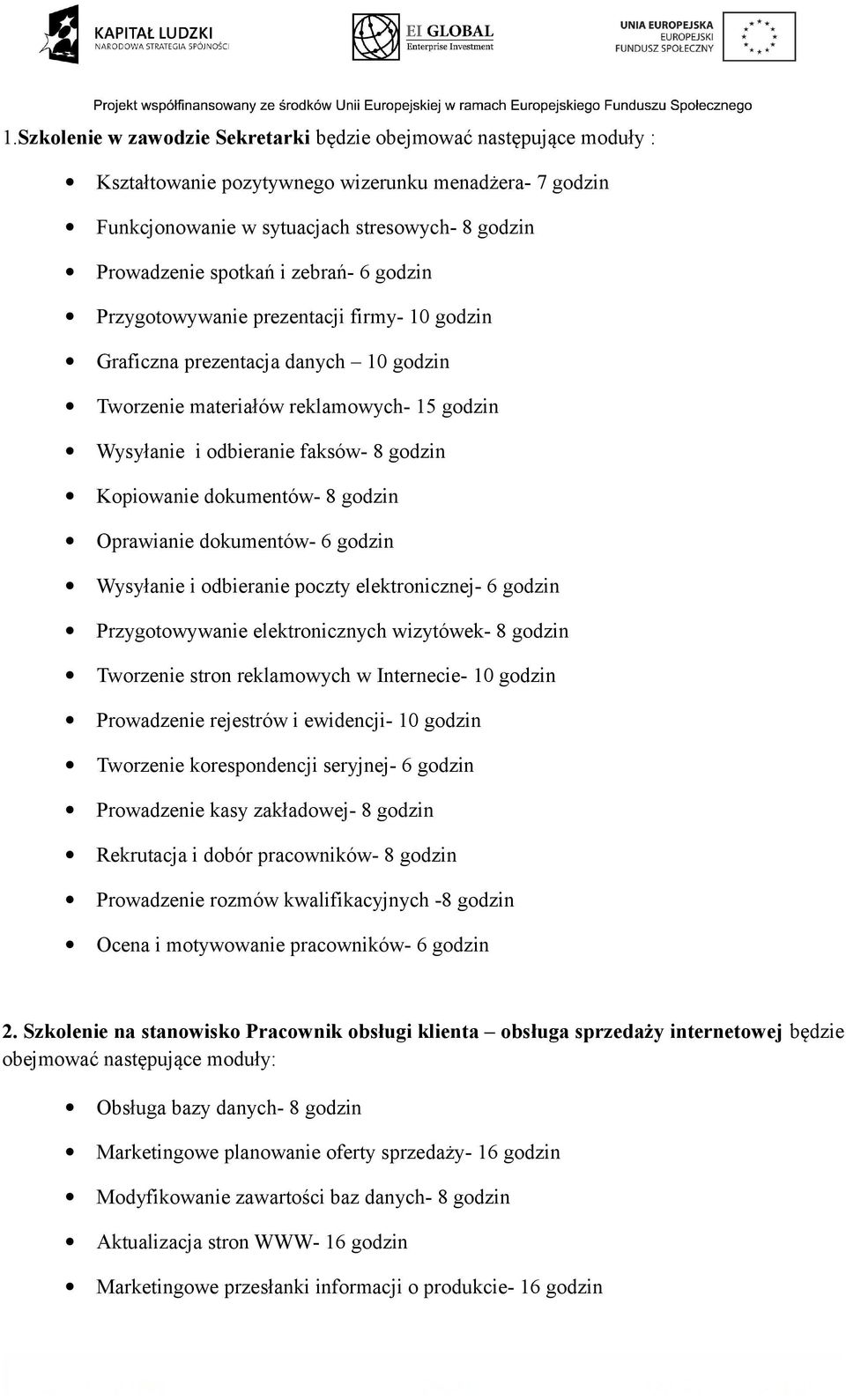 dokumentów- 8 godzin Oprawianie dokumentów- 6 godzin Wysyłanie i odbieranie poczty elektronicznej- 6 godzin Przygotowywanie elektronicznych wizytówek- 8 godzin Tworzenie stron reklamowych w