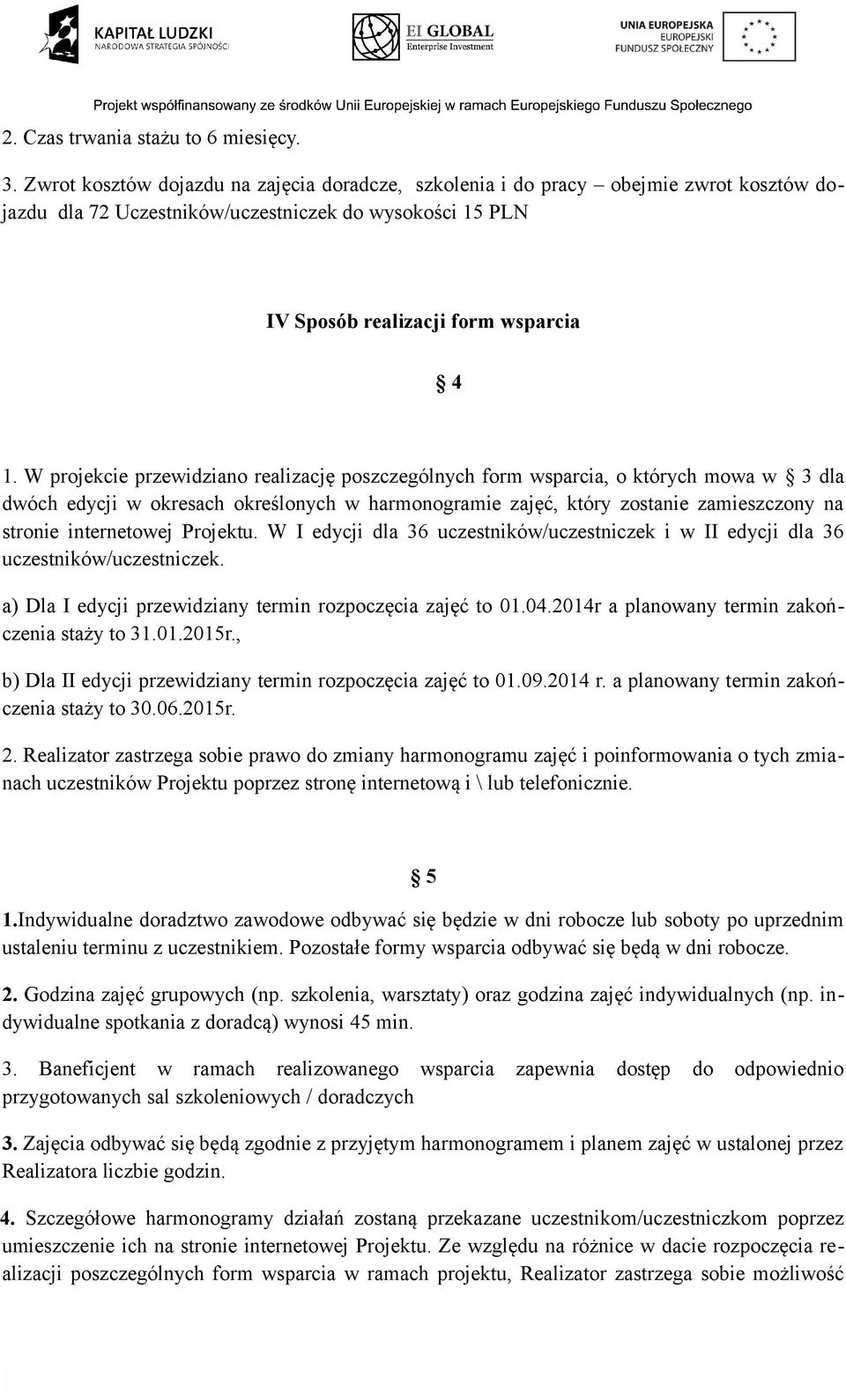 W projekcie przewidziano realizację poszczególnych form wsparcia, o których mowa w 3 dla dwóch edycji w okresach określonych w harmonogramie zajęć, który zostanie zamieszczony na stronie internetowej