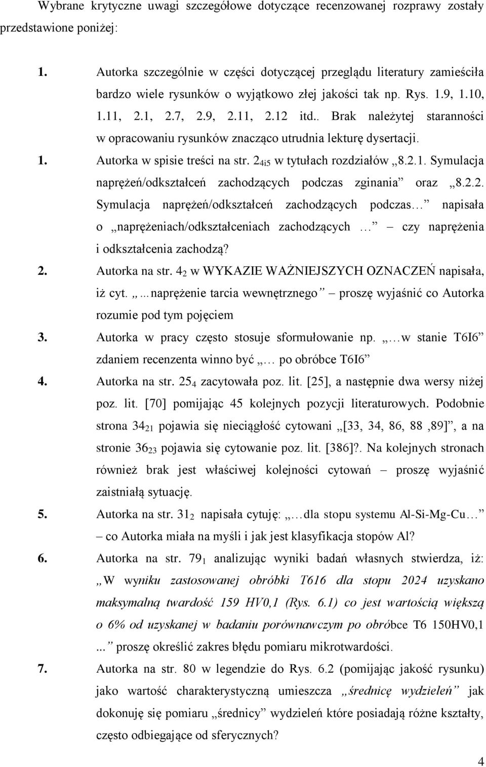 . Brak należytej staranności w opracowaniu rysunków znacząco utrudnia lekturę dysertacji. 1. Autorka w spisie treści na str. 2 4i5 w tytułach rozdziałów 8.2.1. Symulacja naprężeń/odkształceń zachodzących podczas zginania oraz 8.
