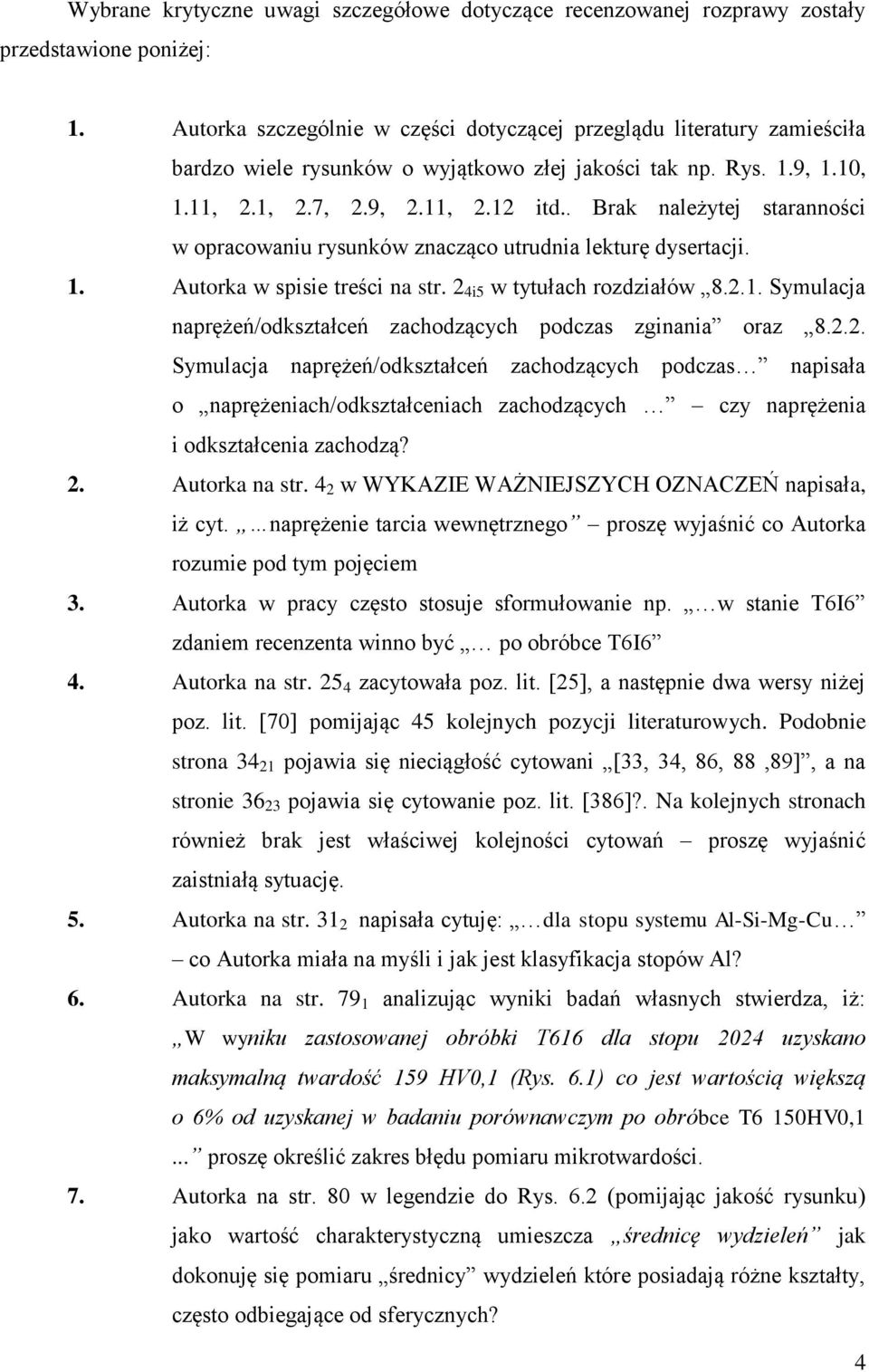 . Brak należytej staranności w opracowaniu rysunków znacząco utrudnia lekturę dysertacji. 1. Autorka w spisie treści na str. 2 4i5 w tytułach rozdziałów 8.2.1. Symulacja naprężeń/odkształceń zachodzących podczas zginania oraz 8.