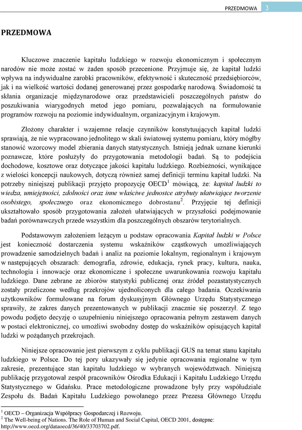 Świadomość ta skłania organizacje międzynarodowe oraz przedstawicieli poszczególnych państw do poszukiwania wiarygodnych metod jego pomiaru, pozwalających na formułowanie programów rozwoju na
