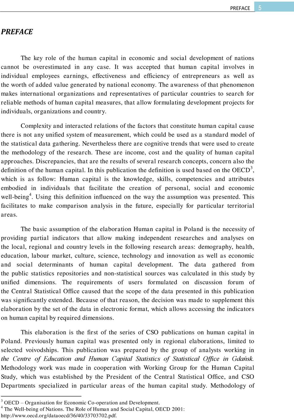 The awareness of that phenomenon makes international organizations and representatives of particular countries to search for reliable methods of human capital measures, that allow formulating