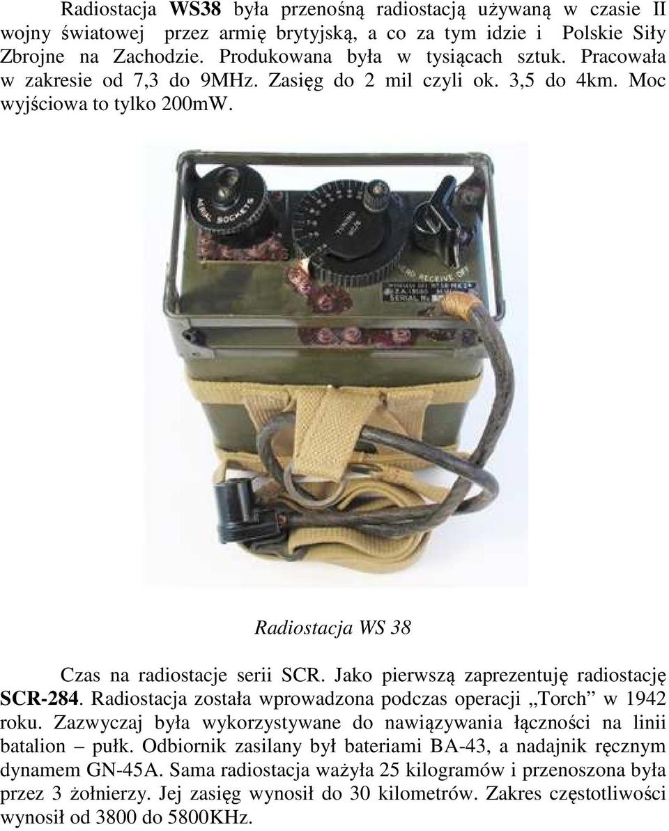 Jako pierwszą zaprezentuję radiostację SCR-284. Radiostacja została wprowadzona podczas operacji Torch w 1942 roku. Zazwyczaj była wykorzystywane do nawiązywania łączności na linii batalion pułk.