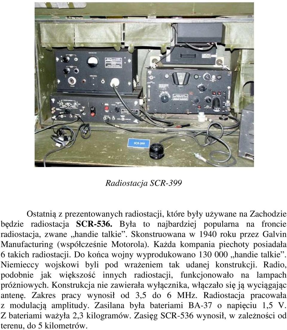 Niemieccy wojskowi byli pod wrażeniem tak udanej konstrukcji. Radio, podobnie jak większość innych radiostacji, funkcjonowało na lampach próżniowych.