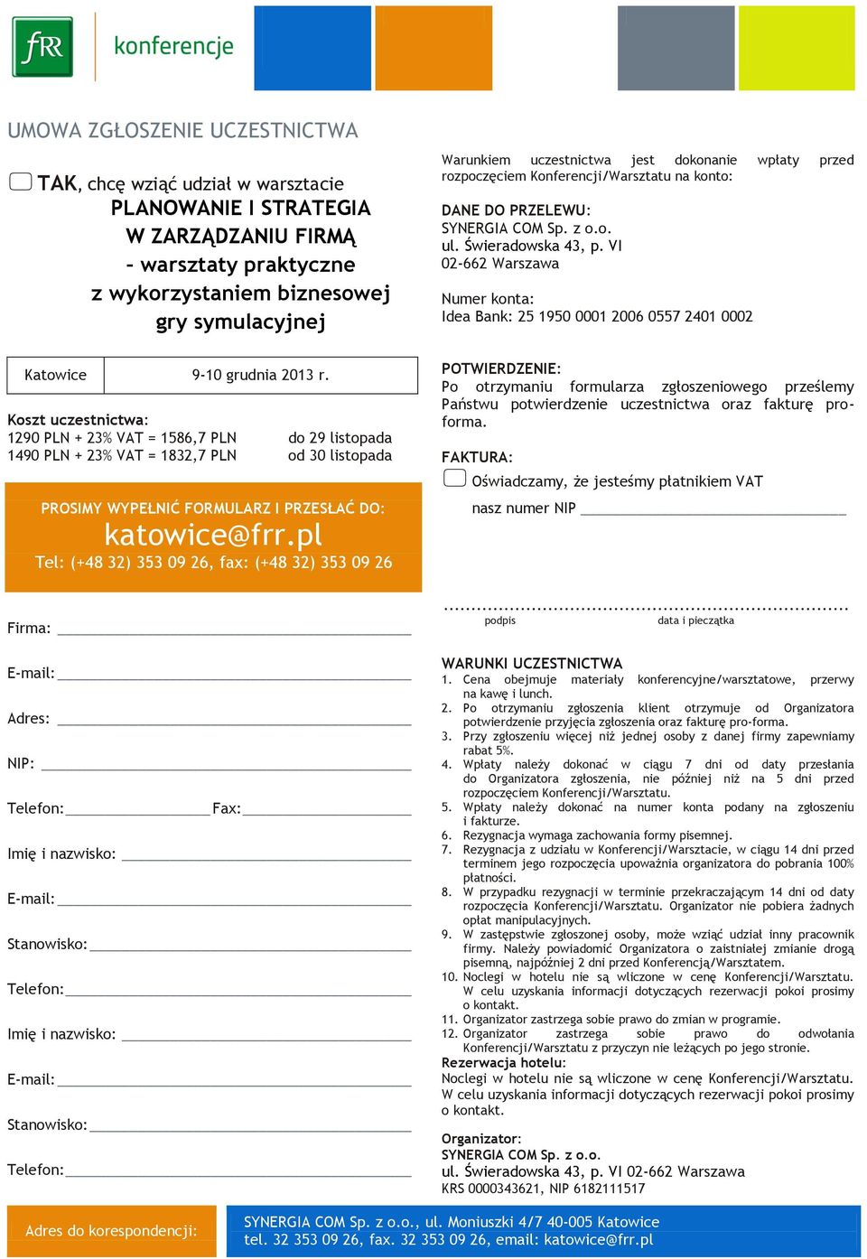 pl Tel: (+48 32) 353 09 26, fax: (+48 32) 353 09 26 Firma: E-mail: Adres: NIP: Telefon: Fax: Imię i nazwisko: E-mail: Stanowisko: Telefon: Imię i nazwisko: E-mail: Stanowisko: Telefon: Warunkiem