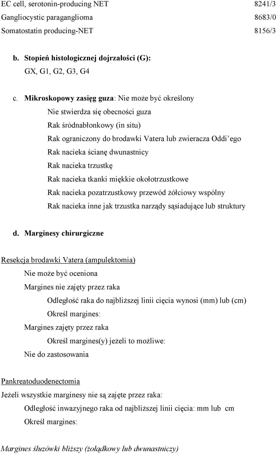 Rak nacieka trzustkę Rak nacieka tkanki miękkie okołotrzustkowe Rak nacieka pozatrzustkowy przewód Ŝółciowy wspólny Rak nacieka inne jak trzustka narządy sąsiadujące lub struktury d.