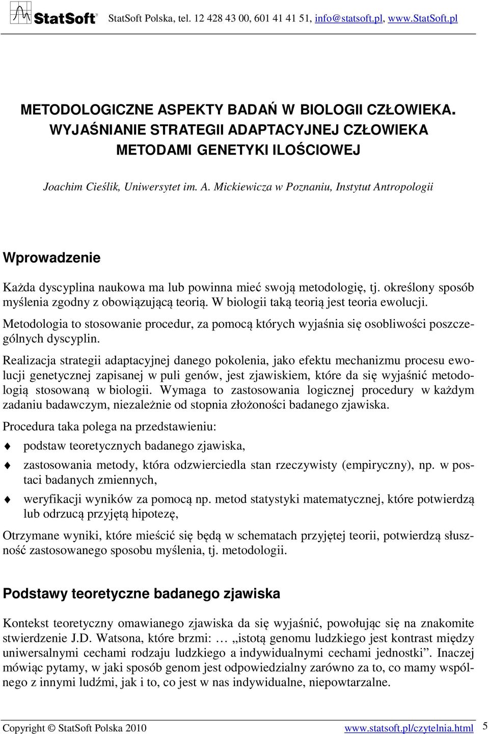 Metodologia to stosowanie procedur, za pomocą których wyjaśnia się osobliwości poszczególnych dyscyplin.