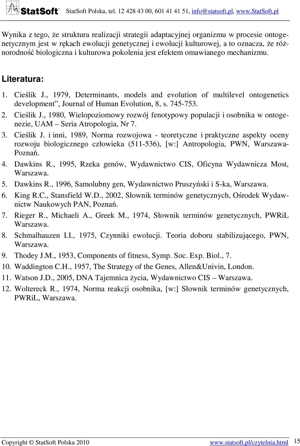 745-753. 2. Cieślik J., 1980, Wielopoziomowy rozwój fenotypowy populacji i osobnika w ontogenezie, UAM Seria Atropologia, Nr 7. 3. Cieślik J. i inni, 1989, Norma rozwojowa - teoretyczne i praktyczne aspekty oceny rozwoju biologicznego człoa (511-536), [w:] Antropologia, PWN, Warszawa- Poznań.