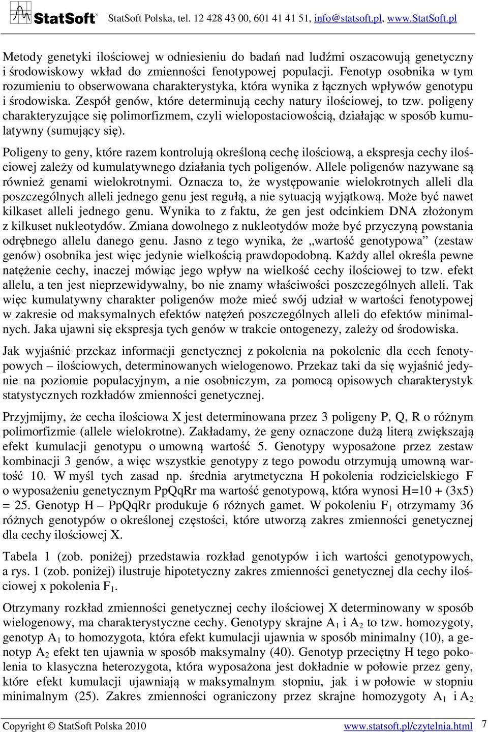 poligeny charakteryzujące się polimorfizmem, czyli wielopostaciowością, działając w sposób kumulatywny (sumujący się).