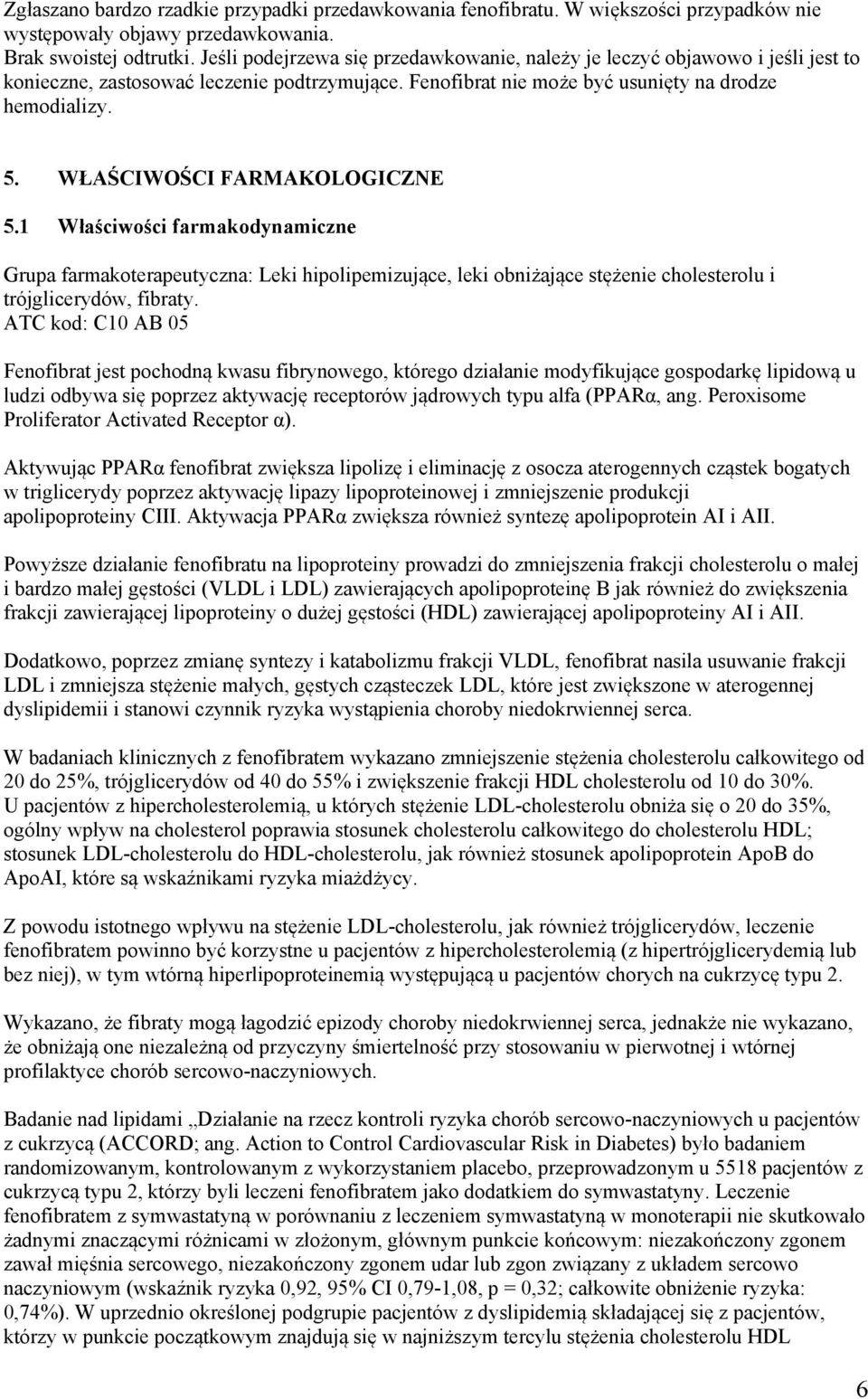 WŁAŚCIWOŚCI FARMAKOLOGICZNE 5.1 Właściwości farmakodynamiczne Grupa farmakoterapeutyczna: Leki hipolipemizujące, leki obniżające stężenie cholesterolu i trójglicerydów, fibraty.