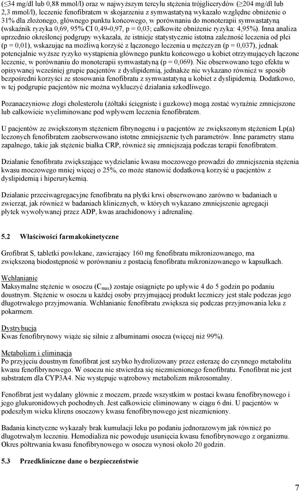 Inna analiza uprzednio określonej podgrupy wykazała, że istnieje statystycznie istotna zależność leczenia od płci (p = 0,01), wskazując na możliwą korzyść z łączonego leczenia u mężczyzn (p = 0,037),