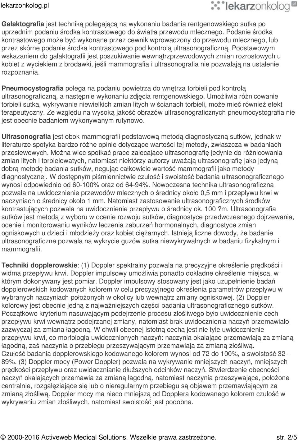 Podstawowym wskazaniem do galaktografii jest poszukiwanie wewnątrzprzewodowych zmian rozrostowych u kobiet z wyciekiem z brodawki, jeśli mammografia i ultrasonografia nie pozwalają na ustalenie