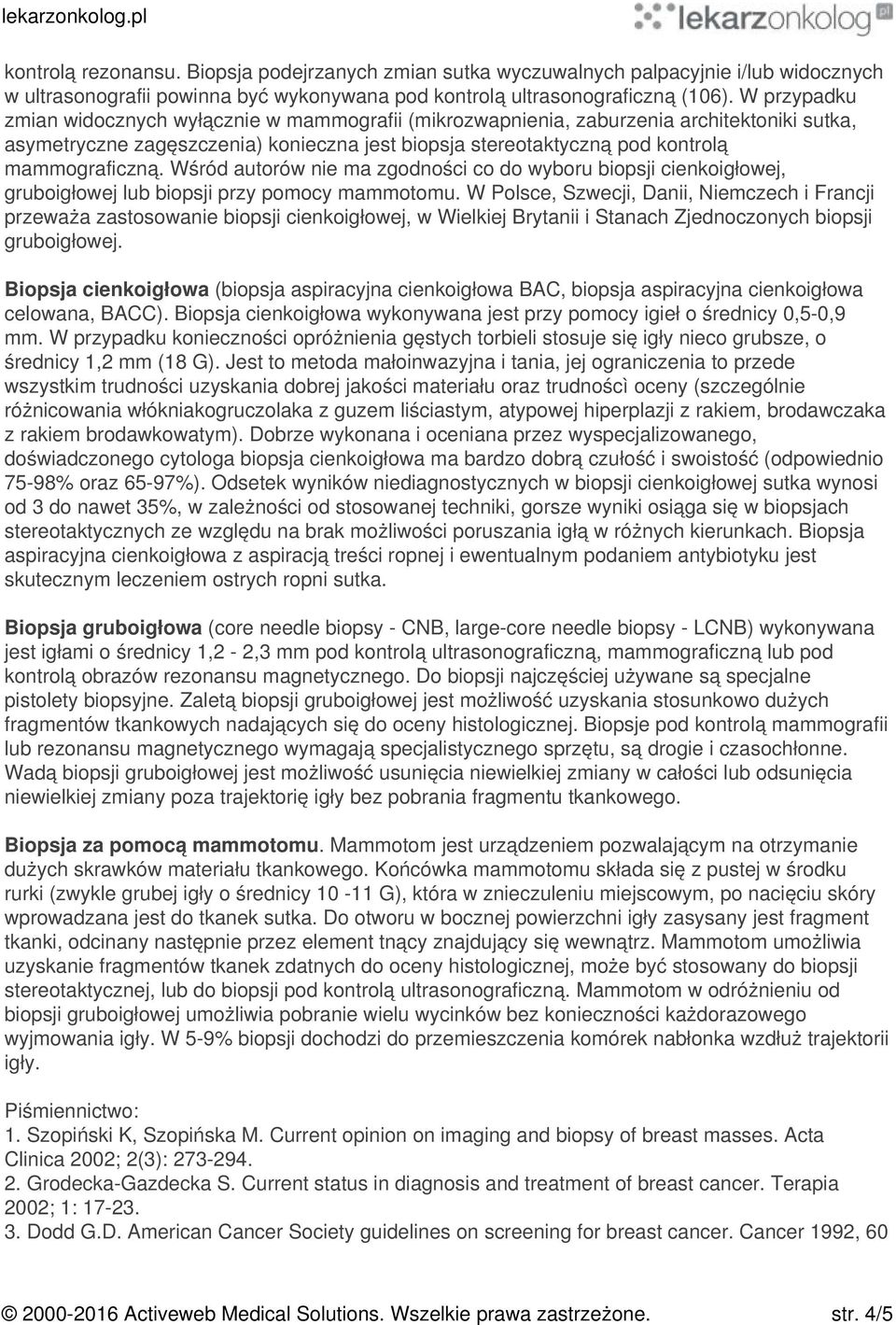 Wśród autorów nie ma zgodności co do wyboru biopsji cienkoigłowej, gruboigłowej lub biopsji przy pomocy mammotomu.