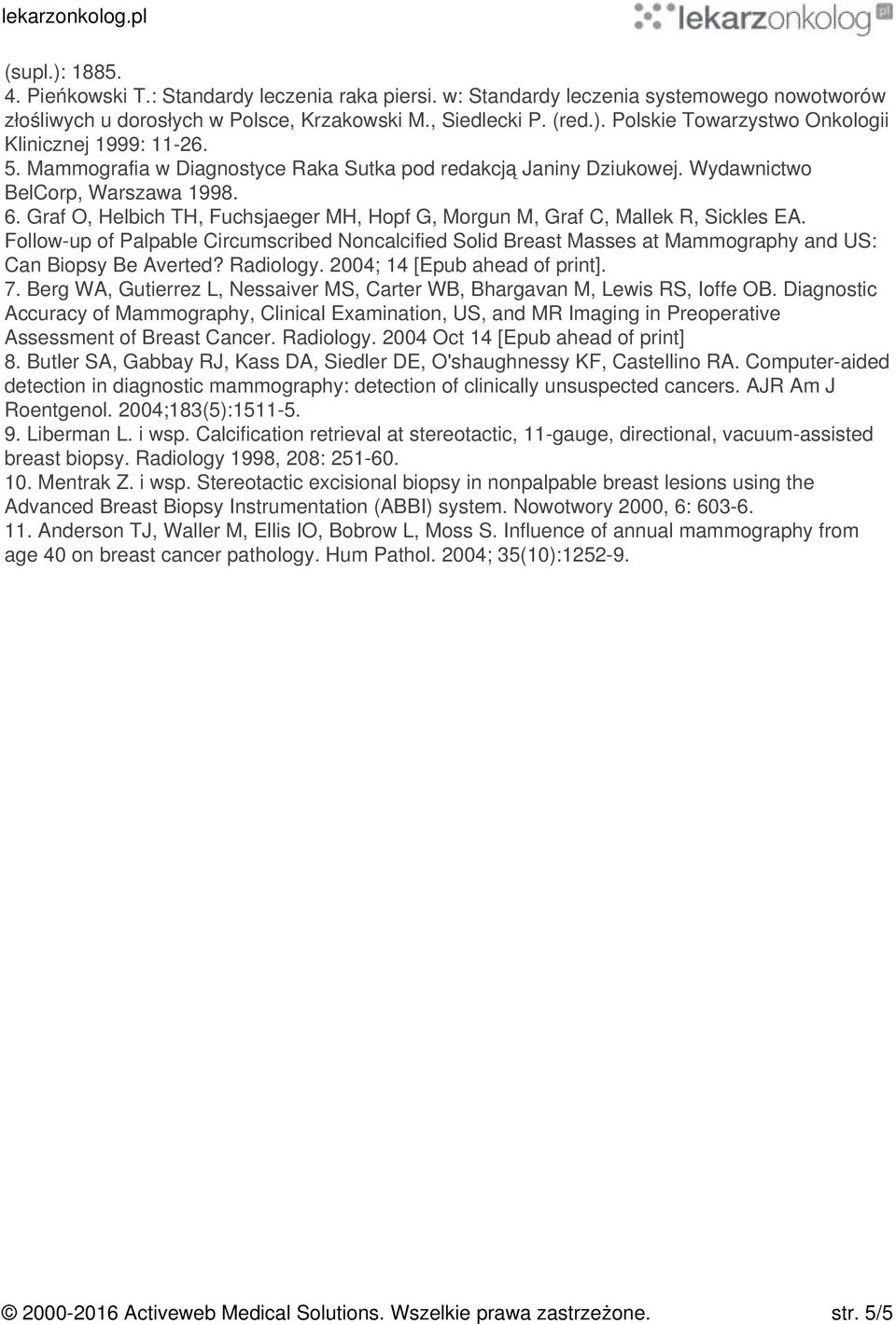 Follow-up of Palpable Circumscribed Noncalcified Solid Breast Masses at Mammography and US: Can Biopsy Be Averted? Radiology. 2004; 14 [Epub ahead of print]. 7.