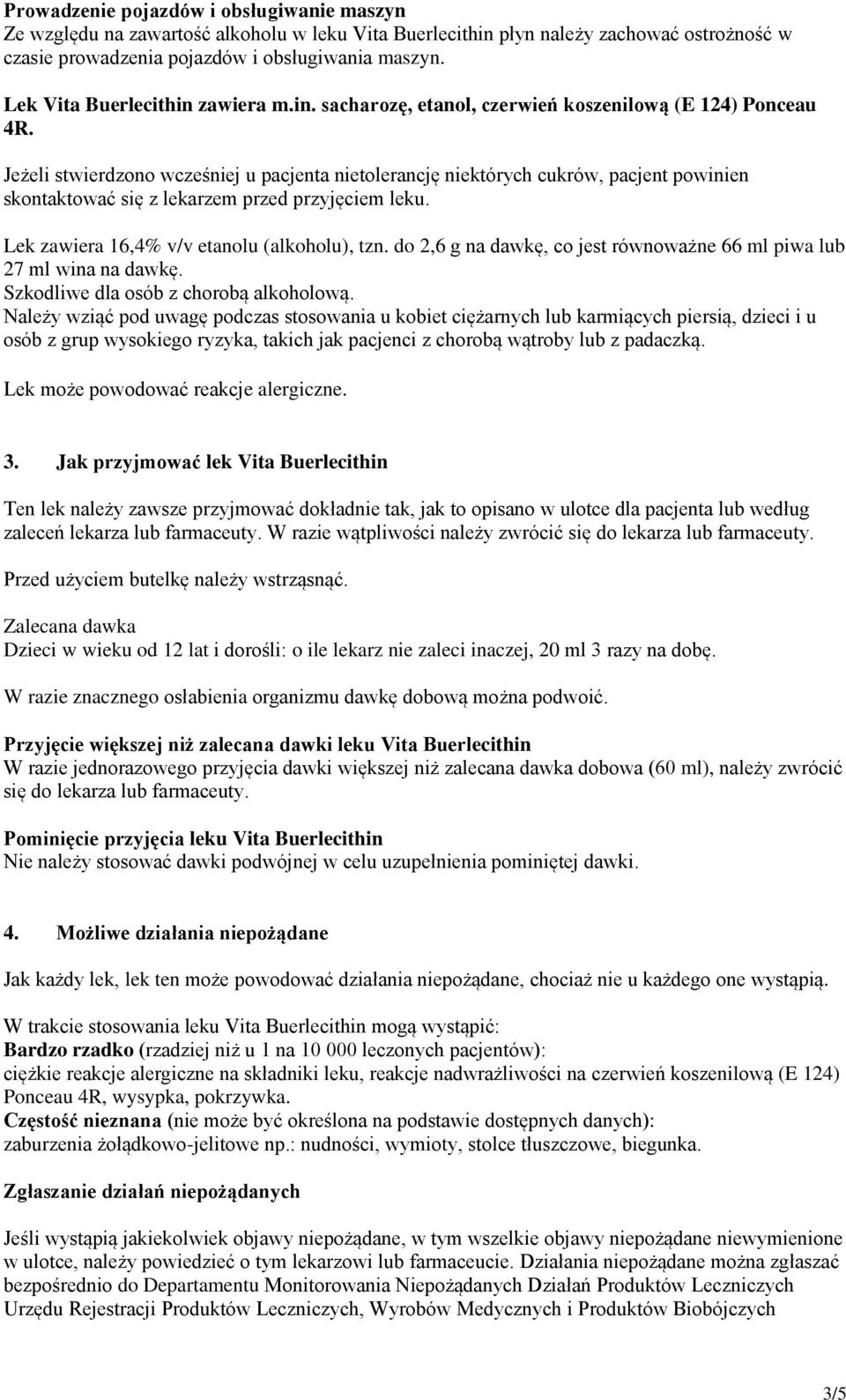 Jeżeli stwierdzono wcześniej u pacjenta nietolerancję niektórych cukrów, pacjent powinien skontaktować się z lekarzem przed przyjęciem leku. Lek zawiera 16,4% v/v etanolu (alkoholu), tzn.