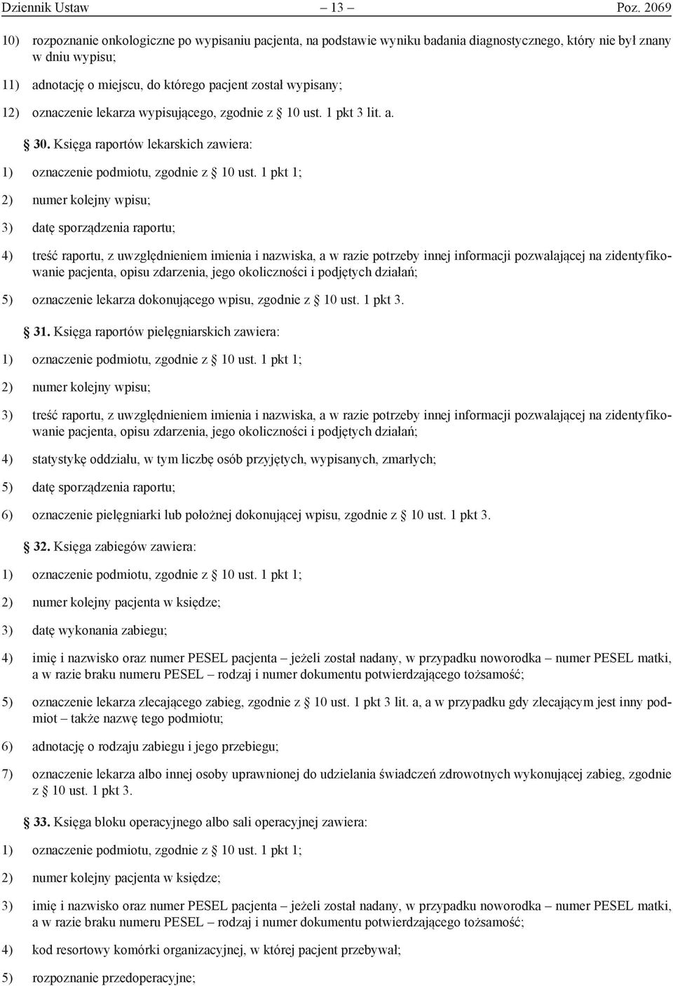 12) oznaczenie lekarza wypisującego, zgodnie z 10 ust. 1 pkt 3 lit. a. 30. Księga raportów lekarskich zawiera: 1) oznaczenie podmiotu, zgodnie z 10 ust.