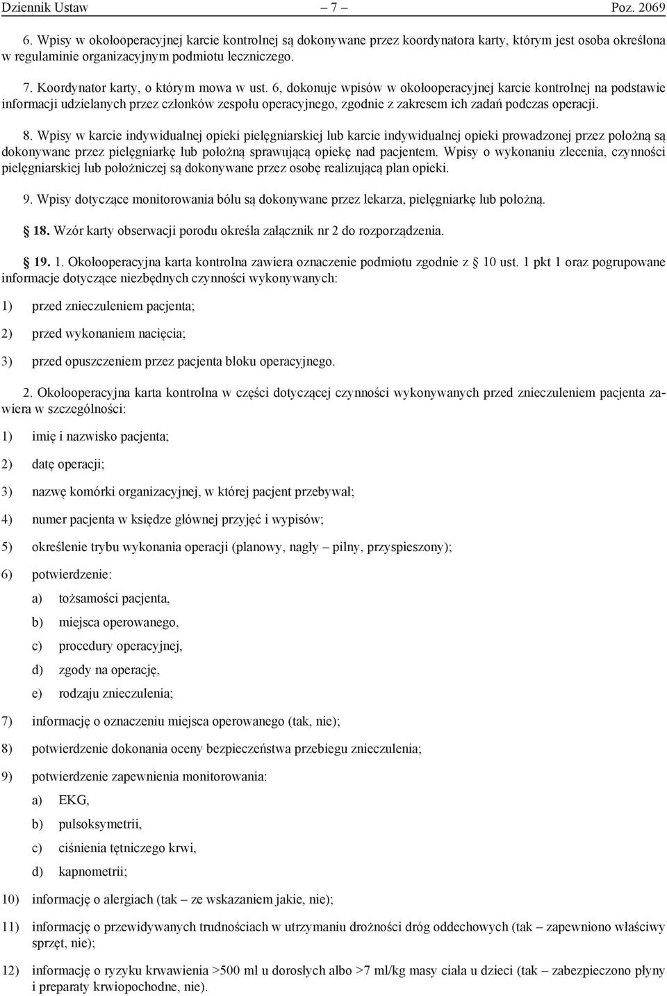 Wpisy w karcie indywidualnej opieki pielęgniarskiej lub karcie indywidualnej opieki prowadzonej przez położną są dokonywane przez pielęgniarkę lub położną sprawującą opiekę nad pacjentem.