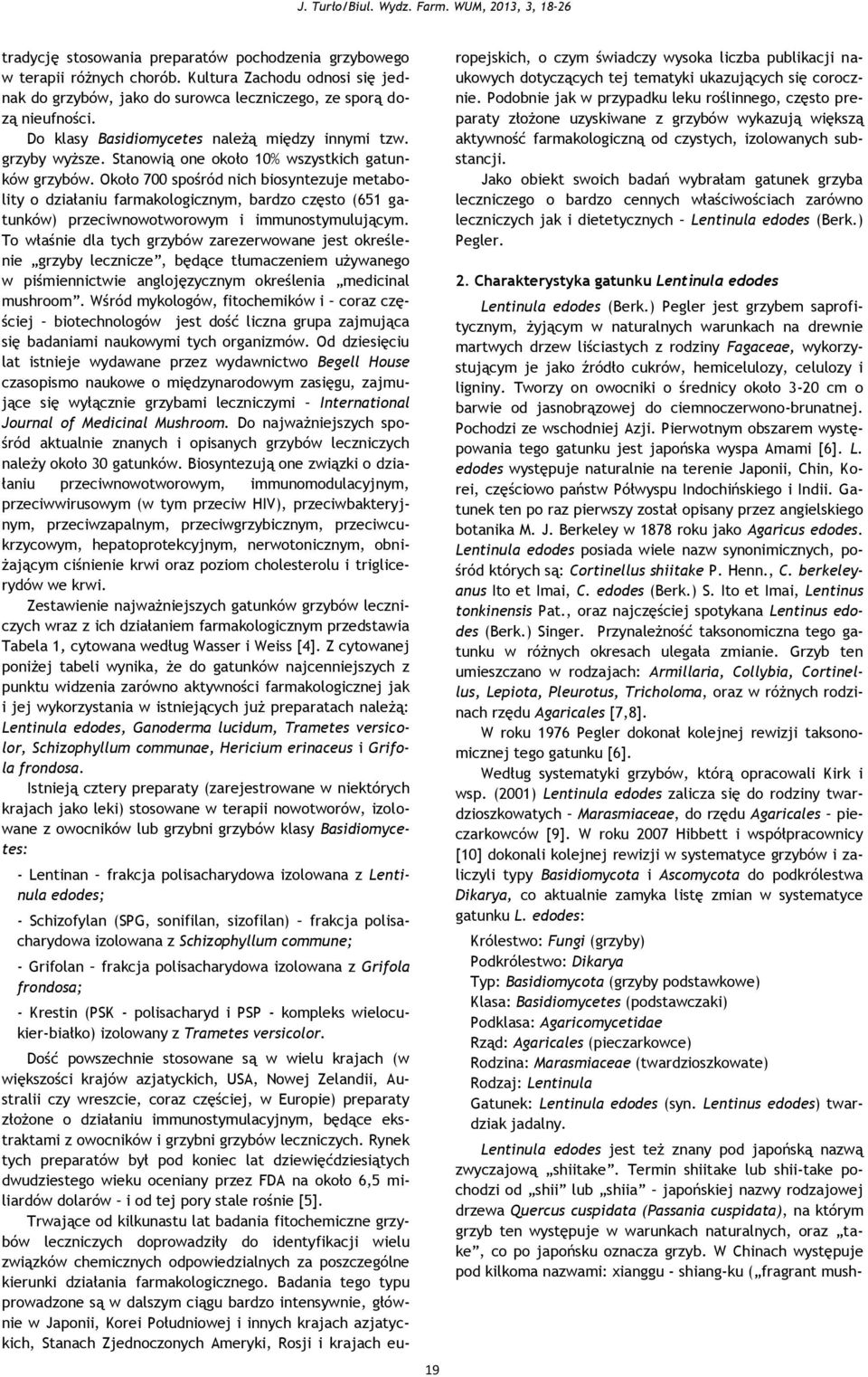 Około 700 spośród nich biosyntezuje metabolity o działaniu farmakologicznym, bardzo często (651 gatunków) przeciwnowotworowym i immunostymulującym.