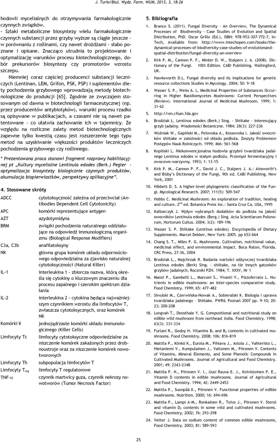 Znacząco utrudnia to projektowanie i optymalizację warunków procesu biotechnologicznego, dobór prekursorów biosyntezy czy promotorów wzrostu szczepu.