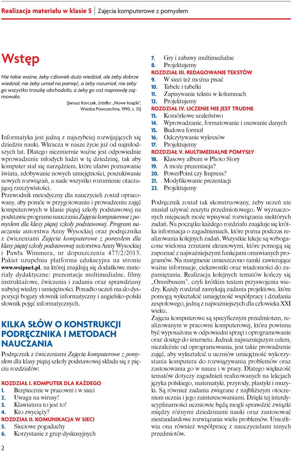 33) Informatyka jest jedną z najszybciej rozwijających się dziedzin nauki. Wkracza w nasze życie już od najmłodszych lat.