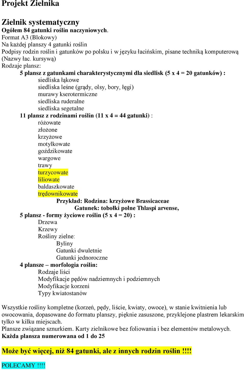 kursywą) Rodzaje plansz: 5 plansz z gatunkami charakterystycznymi dla siedlisk (5 x 4 = 20 gatunków) : siedliska łąkowe siedliska leśne (grądy, olsy, bory, łęgi) murawy kserotermiczne siedliska