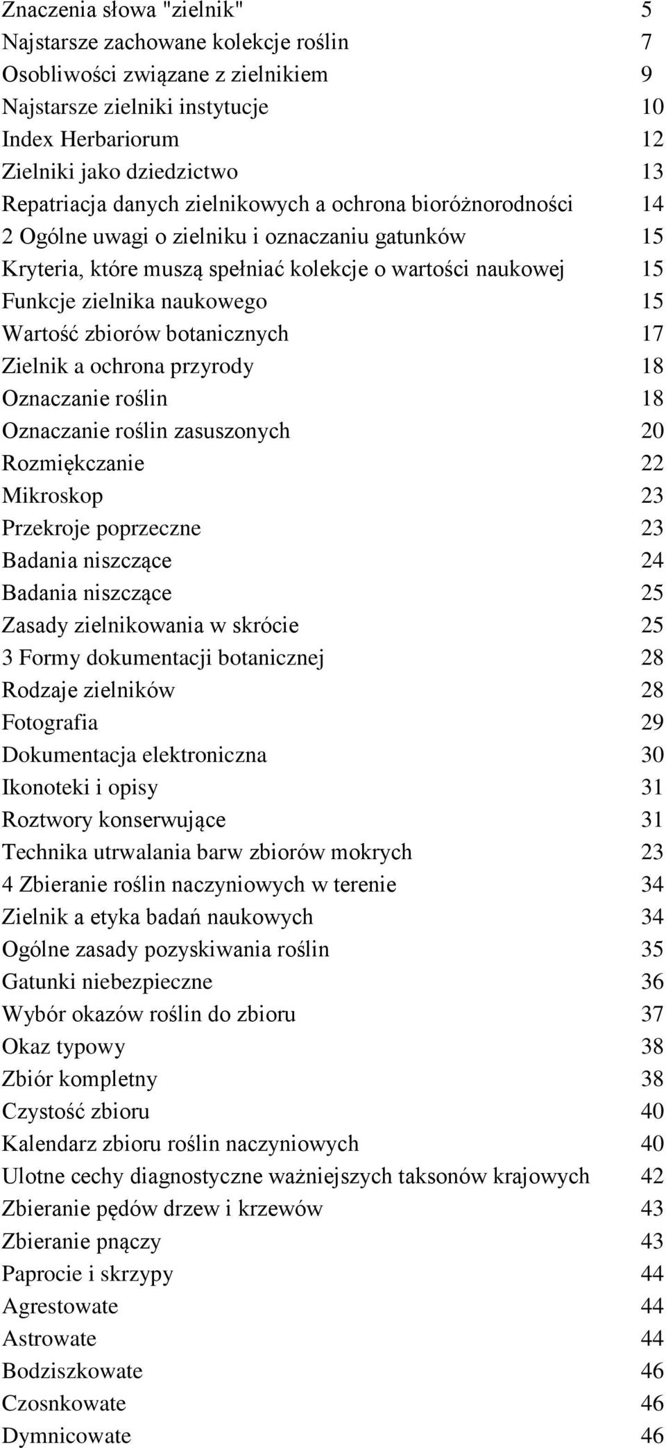 Wartość zbiorów botanicznych 17 Zielnik a ochrona przyrody 18 Oznaczanie roślin 18 Oznaczanie roślin zasuszonych 20 Rozmiękczanie 22 Mikroskop 23 Przekroje poprzeczne 23 Badania niszczące 24 Badania