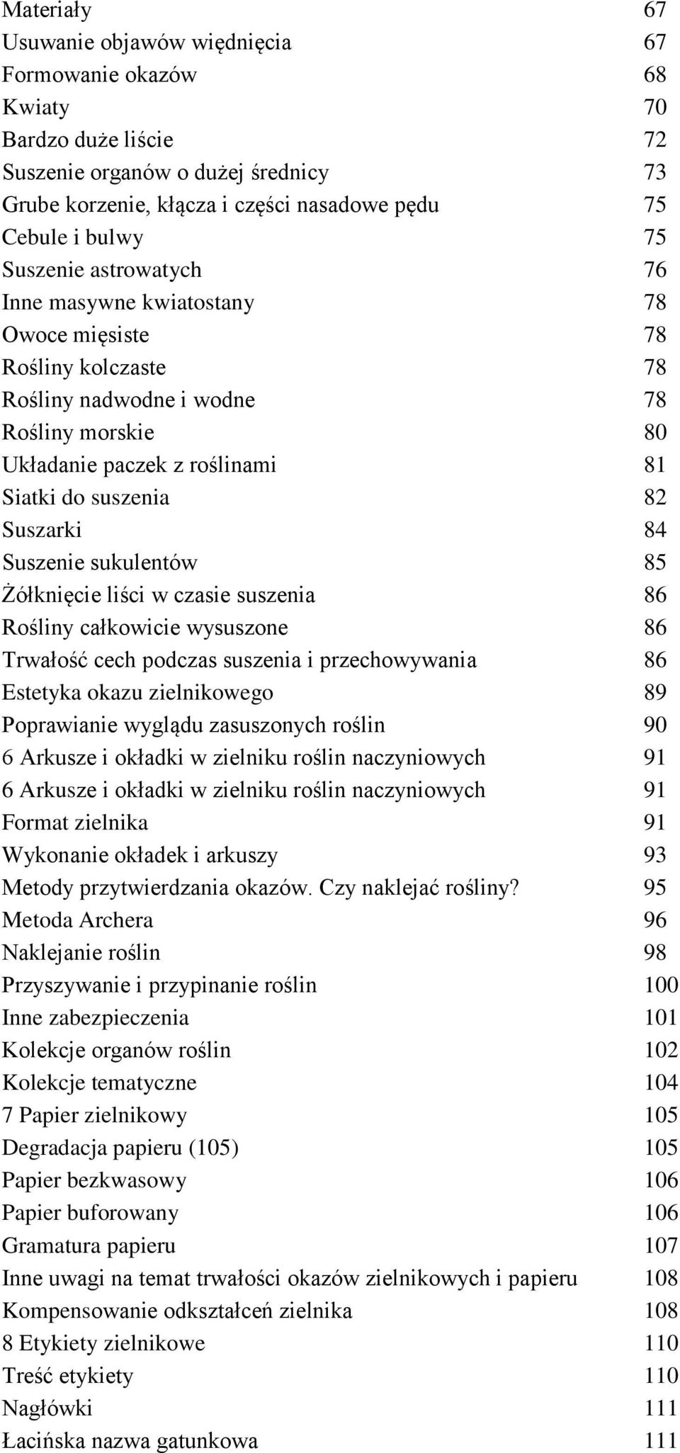Suszarki 84 Suszenie sukulentów 85 Żółknięcie liści w czasie suszenia 86 Rośliny całkowicie wysuszone 86 Trwałość cech podczas suszenia i przechowywania 86 Estetyka okazu zielnikowego 89 Poprawianie