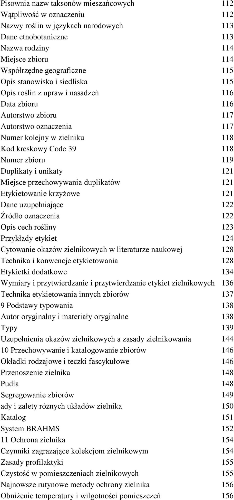 Duplikaty i unikaty 121 Miejsce przechowywania duplikatów 121 Etykietowanie krzyżowe 121 Dane uzupełniające 122 Źródło oznaczenia 122 Opis cech rośliny 123 Przykłady etykiet 124 Cytowanie okazów