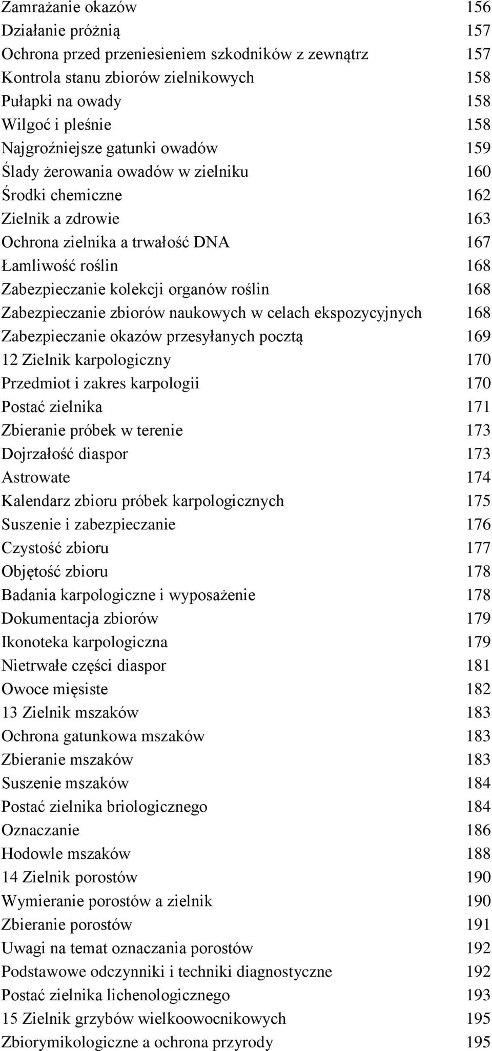Zabezpieczanie zbiorów naukowych w celach ekspozycyjnych 168 Zabezpieczanie okazów przesyłanych pocztą 169 12 Zielnik karpologiczny 170 Przedmiot i zakres karpologii 170 Postać zielnika 171 Zbieranie