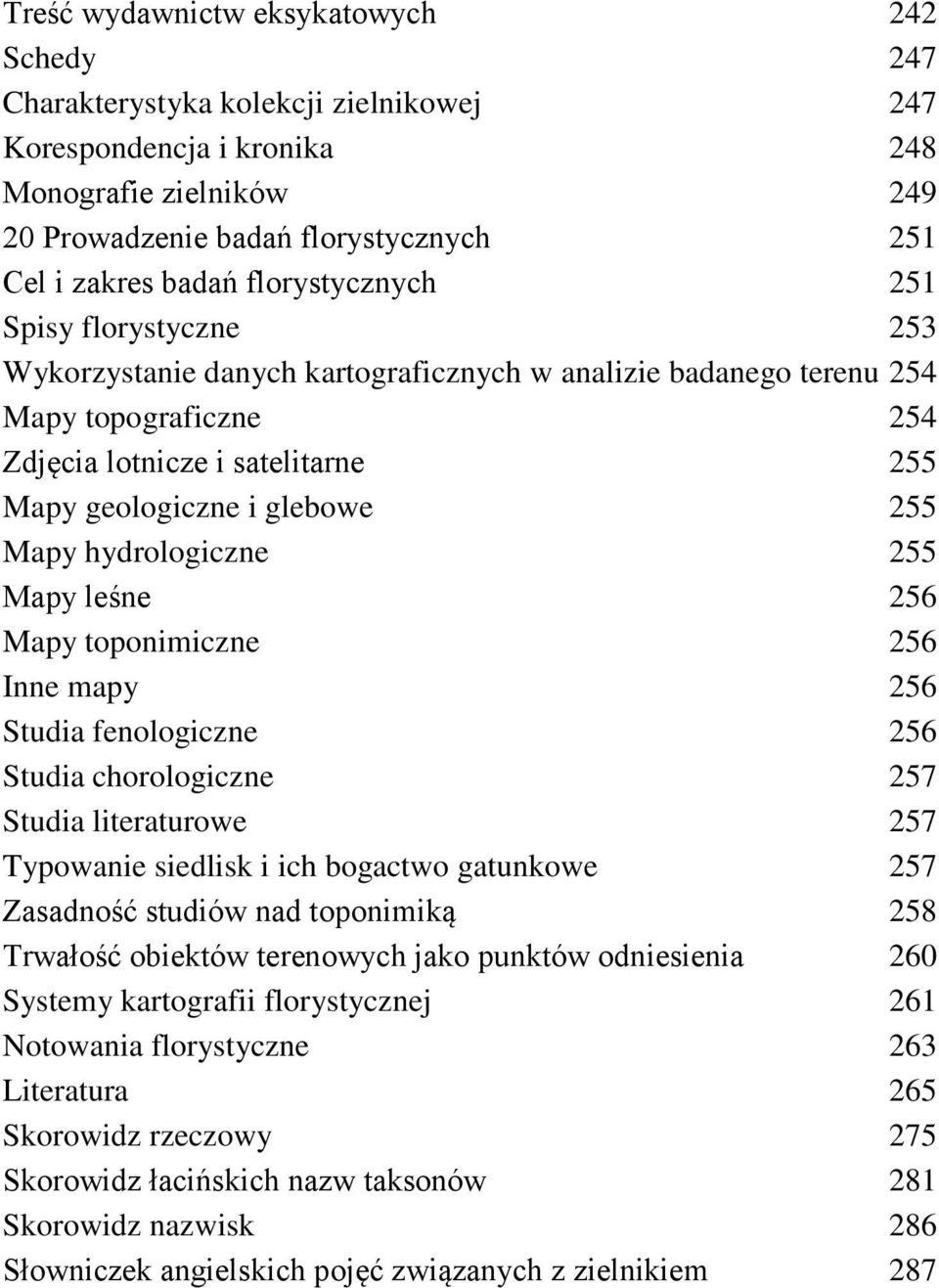 Mapy hydrologiczne 255 Mapy leśne 256 Mapy toponimiczne 256 Inne mapy 256 Studia fenologiczne 256 Studia chorologiczne 257 Studia literaturowe 257 Typowanie siedlisk i ich bogactwo gatunkowe 257