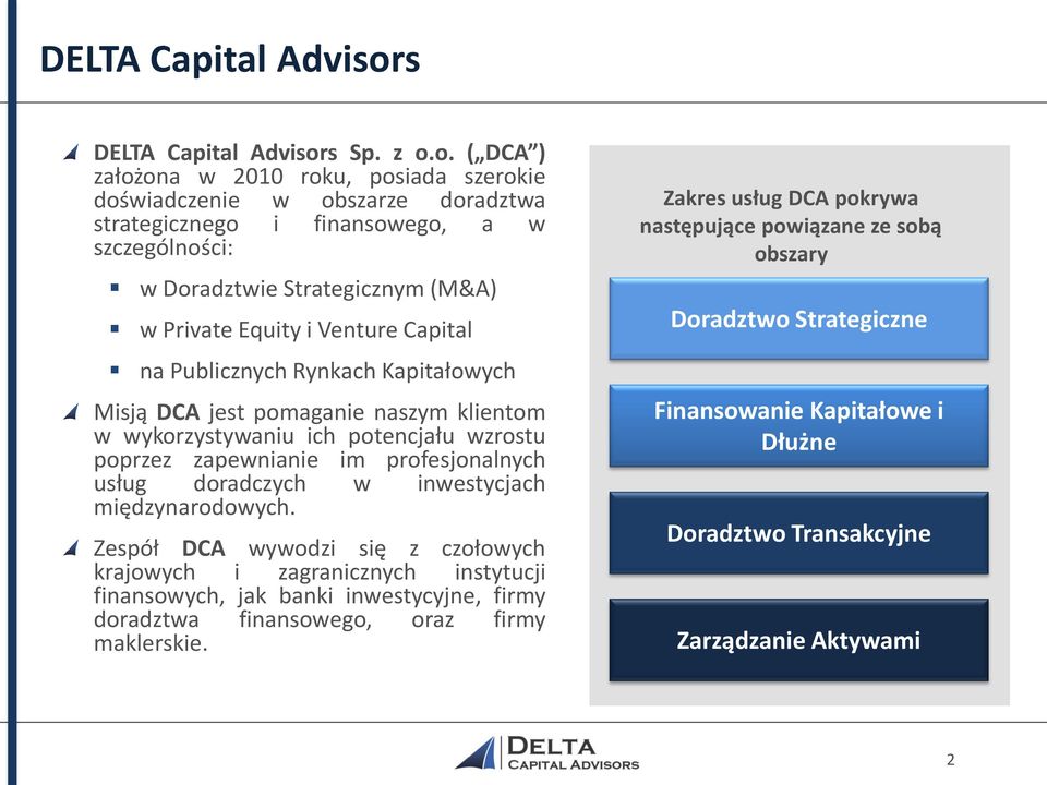 o. ( DCA ) założona w 2010 roku, posiada szerokie doświadczenie w obszarze doradztwa strategicznego i finansowego, a w szczególności: w Doradztwie Strategicznym (M&A) w Private Equity i Venture