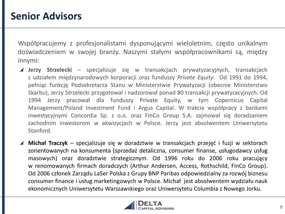 Equity. Od 1991 do 1994, pełniąc funkcję Podsekretarza Stanu w Ministerstwie Prywatyzacji (obecnie Ministerstwo Skarbu), Jerzy Strzelecki przygotował i nadzorował ponad 80 transakcji prywatyzacyjnych.