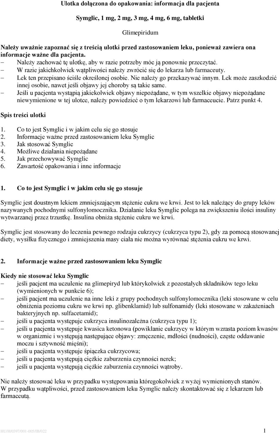Lek ten przepisano ściśle określonej osobie. Nie należy go przekazywać innym. Lek może zaszkodzić innej osobie, nawet jeśli objawy jej choroby są takie same.