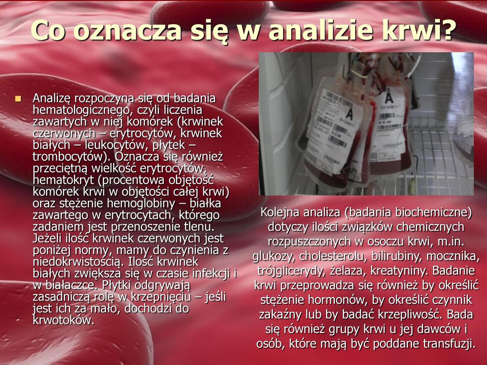 Oznacza się również przeciętną wielkość erytrocytów, hematokryt (procentowa objętość komórek krwi w objętości całej krwi) oraz stężenie hemoglobiny białka zawartego w erytrocytach, którego zadaniem