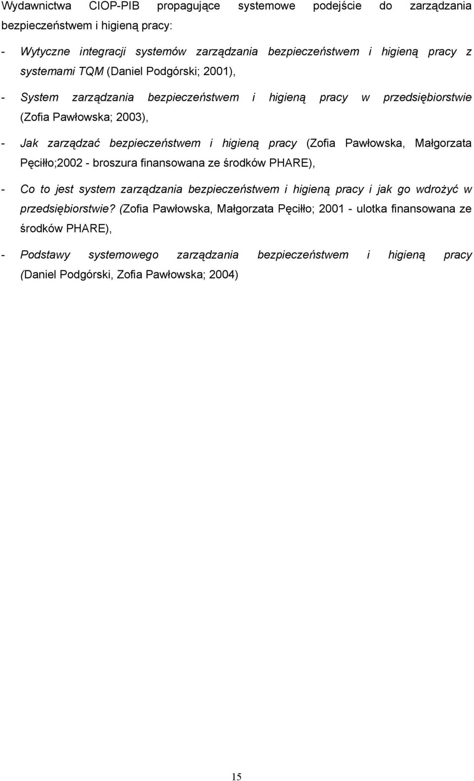 (Zofia Pawłowska, Małgorzata Pęciłło;2002 - broszura finansowana ze środków PHARE), - Co to jest system zarządzania bezpieczeństwem i higieną pracy i jak go wdrożyć w przedsiębiorstwie?
