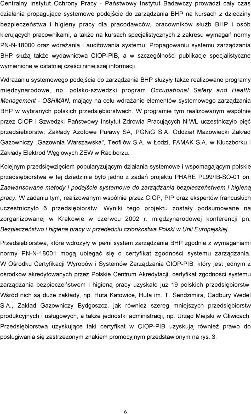 Propagowaniu systemu zarządzania BHP służą także wydawnictwa CIOP-PIB, a w szczególności publikacje specjalistyczne wymienione w ostatniej części niniejszej informacji.