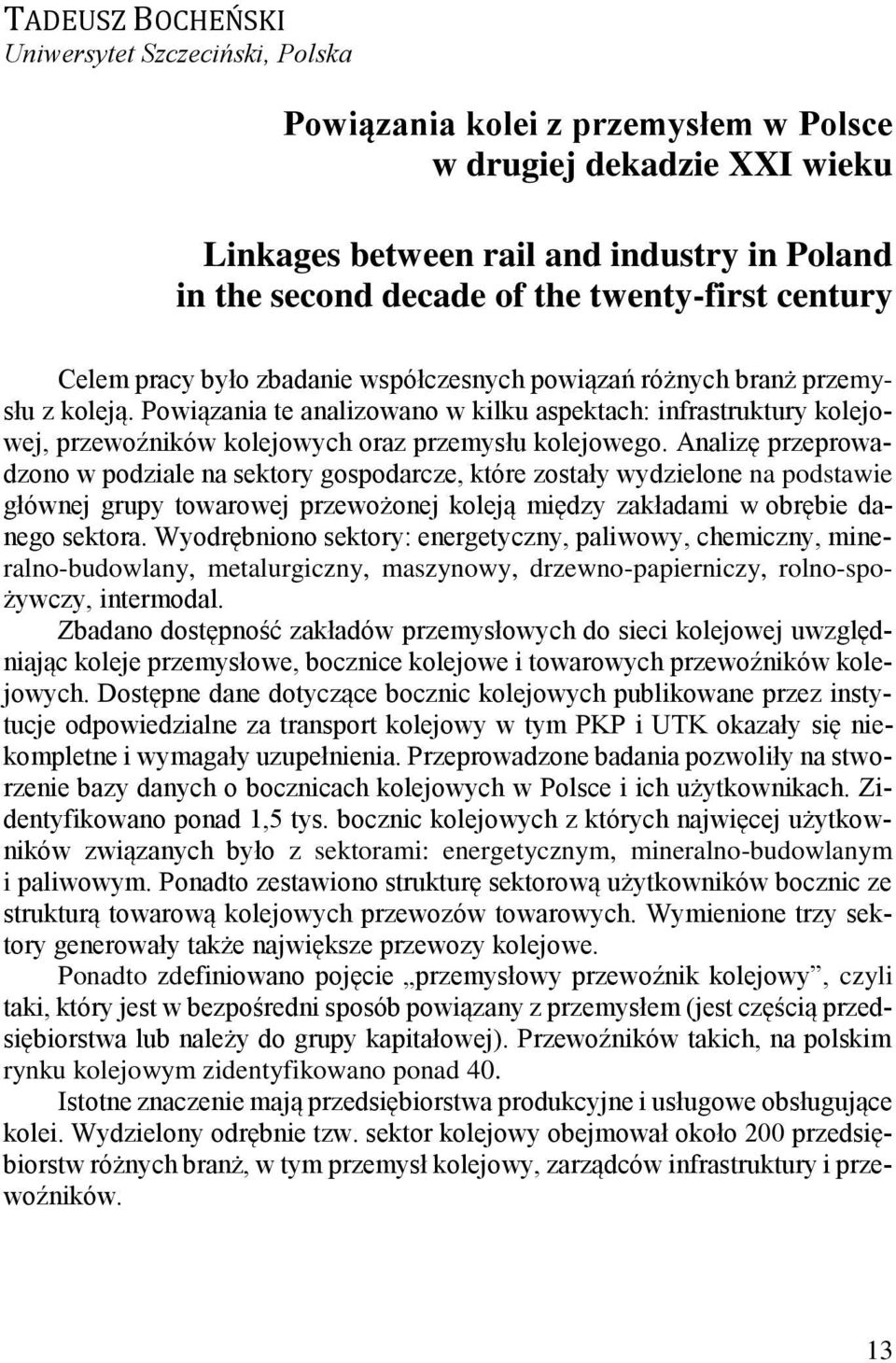 Powiązania te analizowano w kilku aspektach: infrastruktury kolejowej, przewoźników kolejowych oraz przemysłu kolejowego.