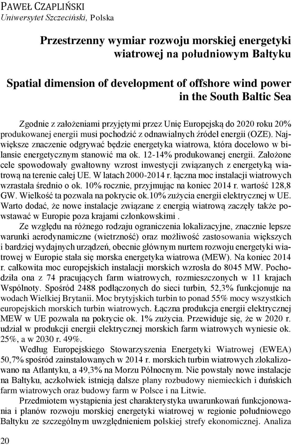 Największe znaczenie odgrywać będzie energetyka wiatrowa, która docelowo w bilansie energetycznym stanowić ma ok. 12-14% produkowanej energii.