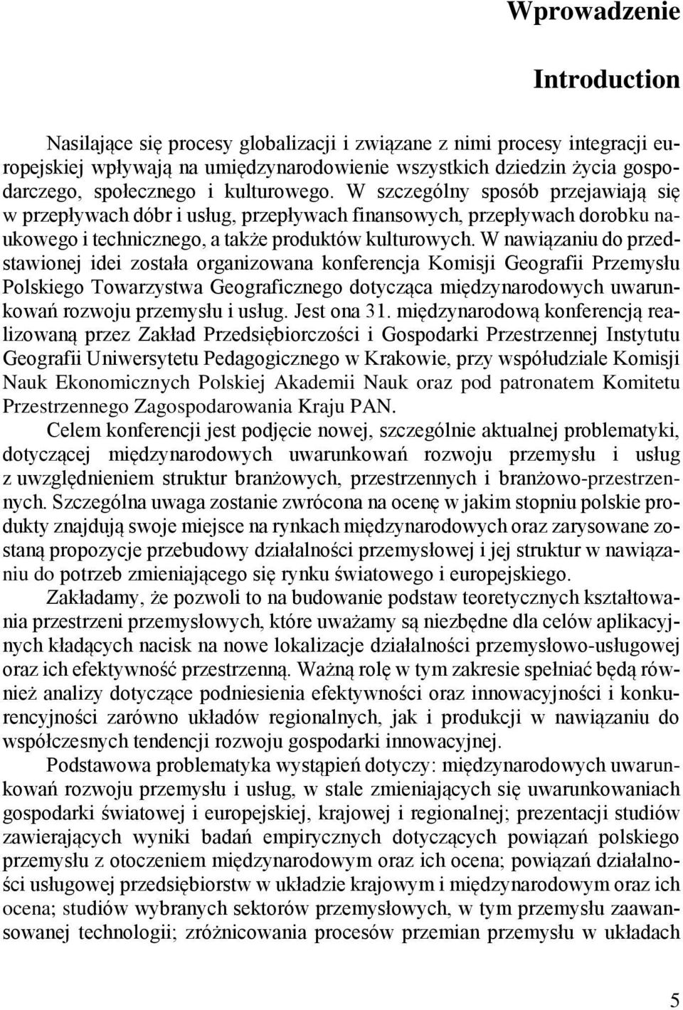 W nawiązaniu do przedstawionej idei została organizowana konferencja Komisji Geografii Przemysłu Polskiego Towarzystwa Geograficznego dotycząca międzynarodowych uwarunkowań rozwoju przemysłu i usług.