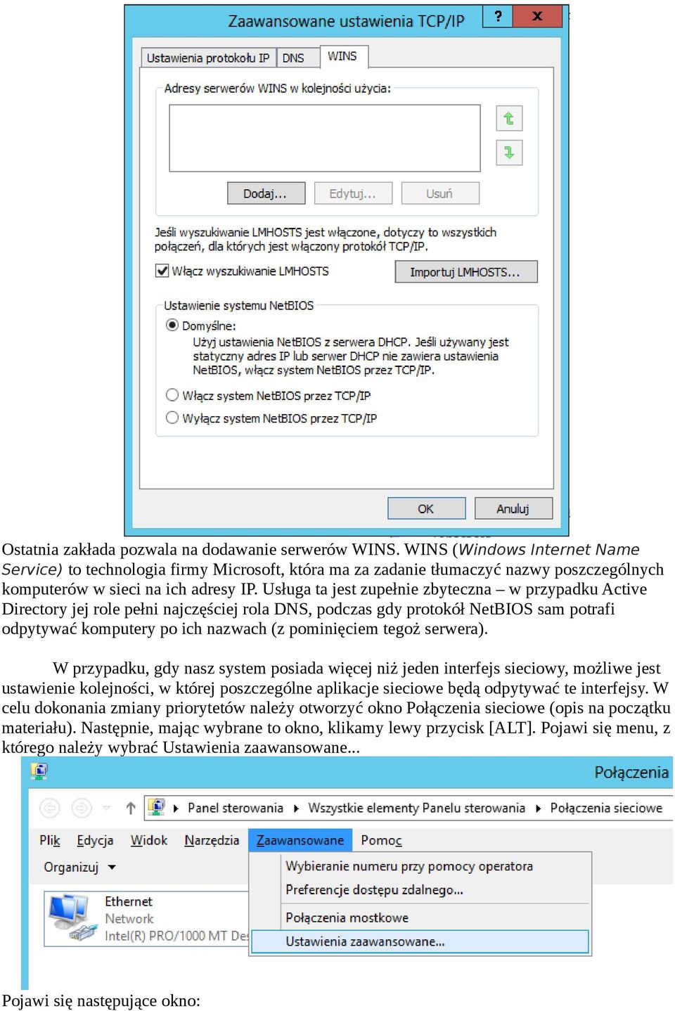 Usługa ta jest zupełnie zbyteczna w przypadku Active Directory jej role pełni najczęściej rola DNS, podczas gdy protokół NetBIOS sam potrafi odpytywać komputery po ich nazwach (z pominięciem tegoż