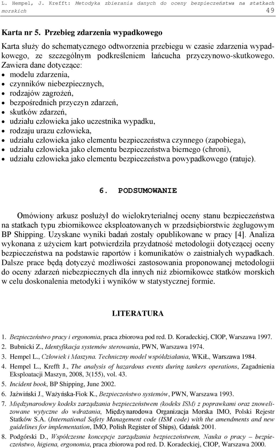 Zawiera dane dotyczące: modelu zdarzenia, czynników niebezpiecznych, rodzajów zagrożeń, bezpośrednich przyczyn zdarzeń, skutków zdarzeń, udziału człowieka jako uczestnika wypadku, rodzaju urazu