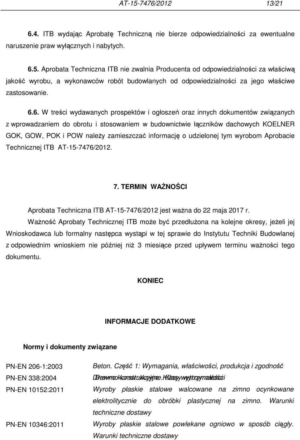 zamieszczać informację o udzielonej tym wyrobom Aprobacie Technicznej ITB AT-15-7476/2012. 7. TERMIN WAśNOŚCI Aprobata Techniczna ITB AT-15-7476/2012 jest waŝna do 22 maja 2017 r.